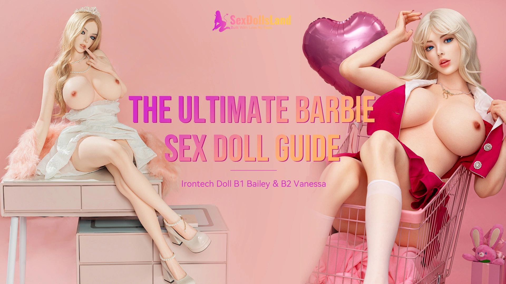 The Ultimate Barbie Sex Doll Guide Irontech Doll B1 Bailey, B2 Vanessa