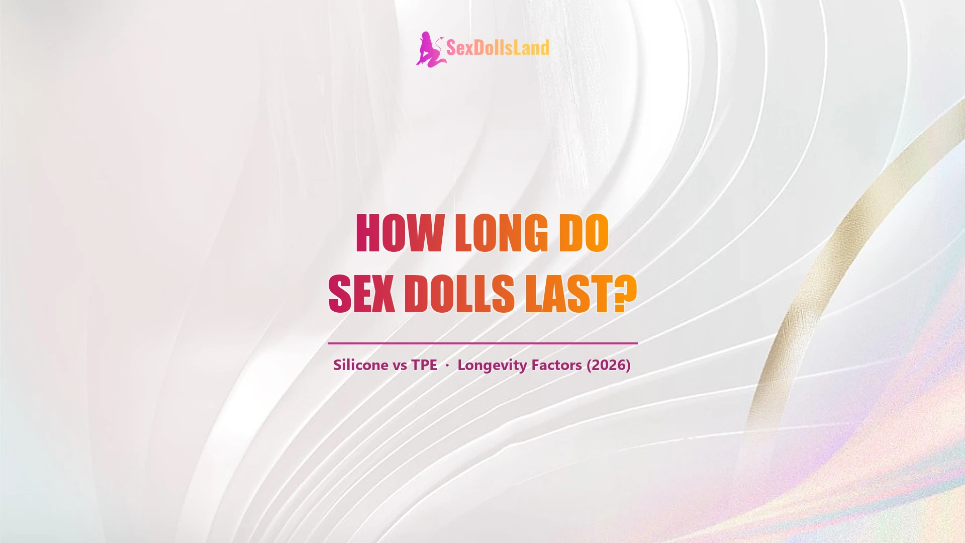 How long do sex dolls last — silicone vs TPE longevity